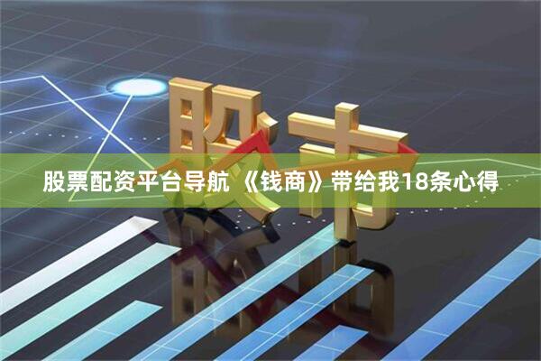 股票配资平台导航 《钱商》带给我18条心得
